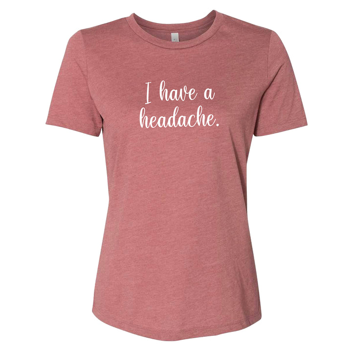 I Have a Headache - Ladies' Mauve Tee