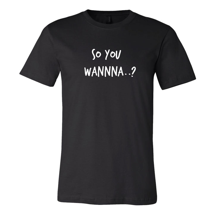 So You Wanna? - Men's Tee